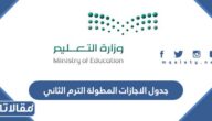 جدول الإجازات المطولة الترم الثاني 1444