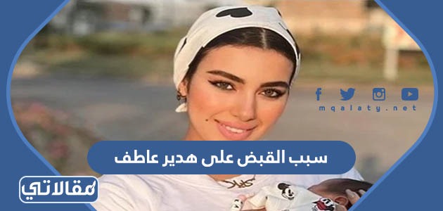 سبب القبض على هدير عاطف