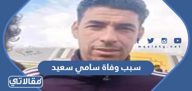 سبب وفاة سامي سعيد