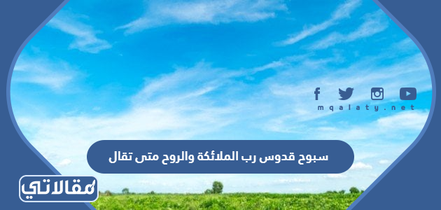 سبوح قدوس رب الملائكة والروح متى تقال