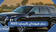 كم سعر هيونداي باليسايد 2023 في السعودية