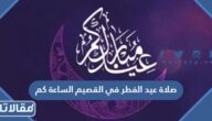صلاة عيد الفطر في القصيم الساعة كم 2025