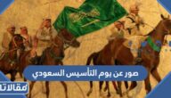 أجمل صور عن يوم التأسيس السعودي 1446 / 2025 وأروع الخلفيات والبطاقات