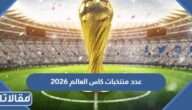 كم عدد منتخبات كاس العالم 2026