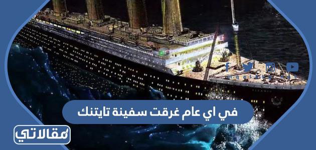 في اي عام غرقت سفينة تايتنك