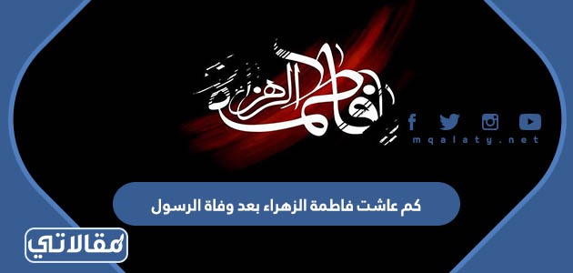 كم عاشت فاطمة الزهراء بعد وفاة الرسول