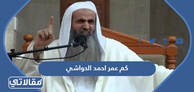 كم عمر احمد الحواشي