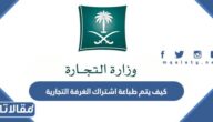 كيف يتم طباعة اشتراك الغرفة التجارية في السعودية 1448