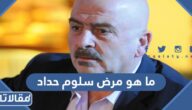 ما هو مرض سلوم حداد الممثل السوري
