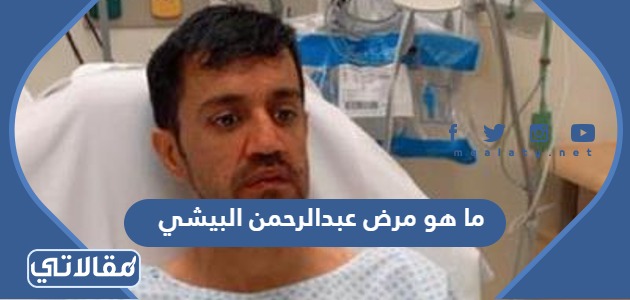 ما هو مرض عبدالرحمن البيشي