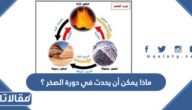 ماذا يمكن أن يحدث في دورة الصخر ؟