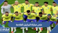 متى مباراة البرازيل القادمة في مونديال قطر 2022