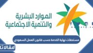 ضوابط مستحقات نهاية الخدمة حسب قانون العمل السعودي