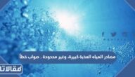 مصادر المياه العذبة كبيرة، وغير محدودة . صواب خطأ