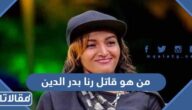 من هو قاتل رنا بدر الدين ولماذا قتلها