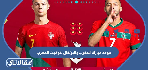 موعد مباراة المغرب والبرتغال بتوقيت المغرب