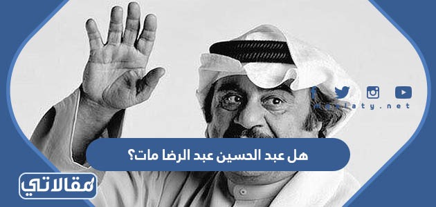 هل عبد الحسين عبد الرضا مات؟