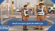 هل مخالفة حظر التجول تمنع تجديد الرخصة