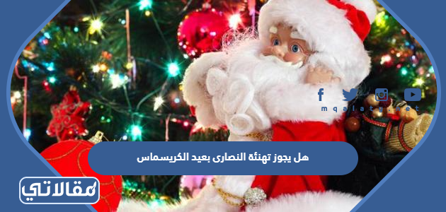 هل يجوز تهنئة النصارى بعيد الكريسماس