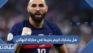 هل يشارك كريم بنزيما في مباراة النهائي أمام الأرجنتين