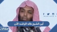 أين الشيخ خالد الراشد الآن