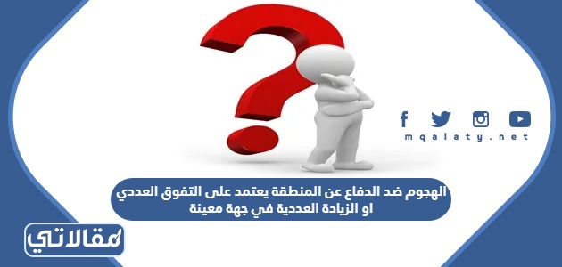 الهجوم ضد الدفاع عن المنطقة يعتمد على التفوق العددي او الزيادة العددية في جهة معينة