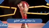 رابط بث مباشر كاس الخليج 2023 بدون تقطيع