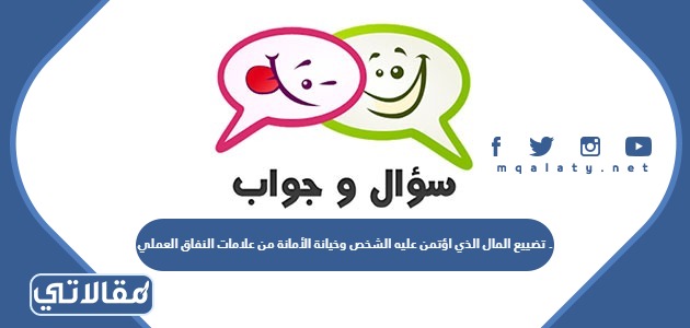 تضييع المال الذي اؤتمن عليه الشخص وخيانة الأمانة من علامات النفاق العملي .