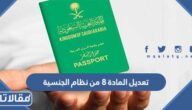 تفاصيل تعديل المادة 8 من نظام الجنسية السعودي