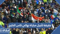 حقيقة تأجيل مباراة نهائي كاس الخليج خليجي 25