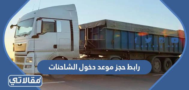 رابط حجز موعد دخول الشاحنات