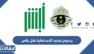 كم رسوم تجديد الاستمارة نقل خاص في السعودية 1447
