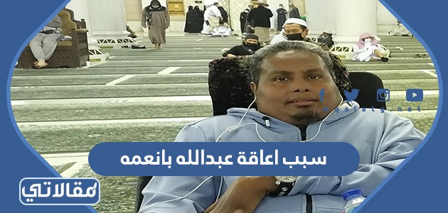 سبب اعاقة عبدالله بانعمه