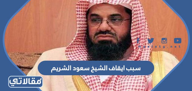 سبب ايقاف الشيخ سعود الشريم