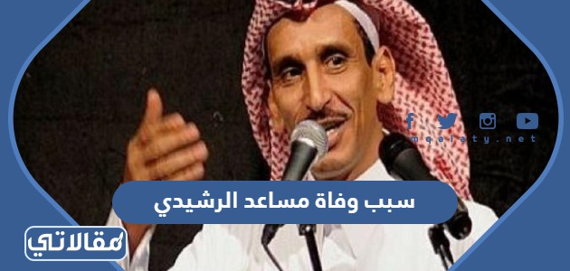 سبب وفاة مساعد الرشيدي