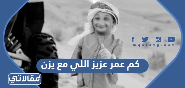 كم عمر عزيز اللي مع يزن