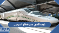 كيف الغي حجز قطار الحرمين اون لاين، وهل يمكن استعادة التذاكر؟