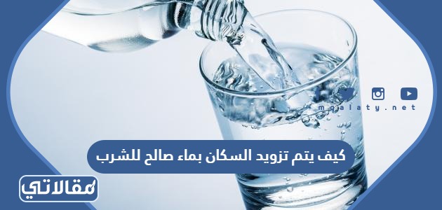 كيف يتم تزويد السكان بماء صالح للشرب