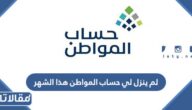 لم ينزل لي حساب المواطن لهذا الشهر وش اسوي