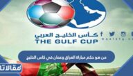 من هو حكم مباراة العراق وعمان في كاس الخليج 2023