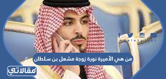 من هي الأميرة نورة زوجة مشعل بن سلطان