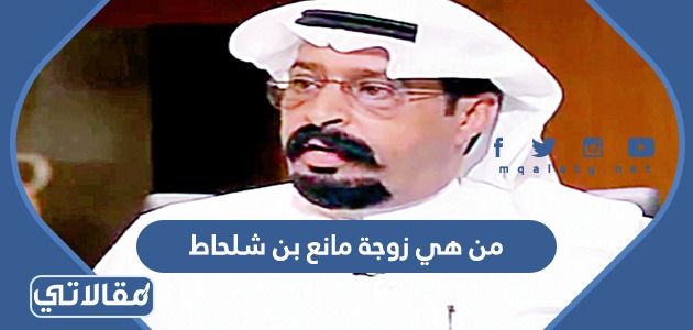 من هي زوجة مانع بن شلحاط
