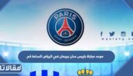 موعد مباراة باريس سان جيرمان في الرياض الساعة كم