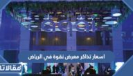 اسعار تذاكر معرض نقوة في الرياض 2023 لكافة الفئات