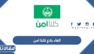 طريقة الغاء بلاغ كلنا امن 2023 بالخطوات