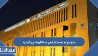 طريقة حجز موعد مستشفى جدة الوطني الجديد 1444