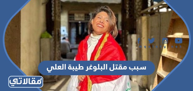 سبب مقتل البلوغر طيبة العلي