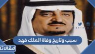 سبب وتاريخ وفاة الملك فهد