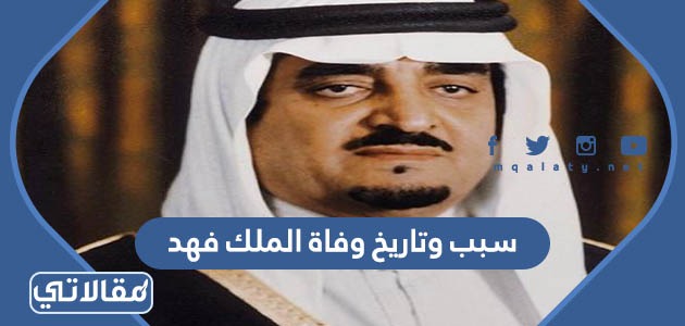 سبب وتاريخ وفاة الملك فهد