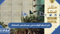 كم اسعار الولاده في مستشفى المملكة في الرياض 2025